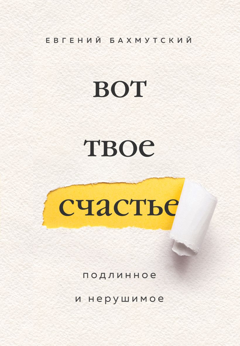 Книга Вот твое счастье Подлинное и нерушимое Евгений Бахмутский - купить,  читать онлайн отзывы и рецензии | ISBN 978-5-04-099623-0 | Эксмо