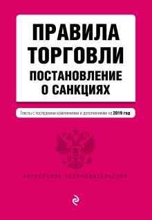 Правила торговли. Постановление о санкциях. Тексты с посл. изм. и доп. на 2019 г.