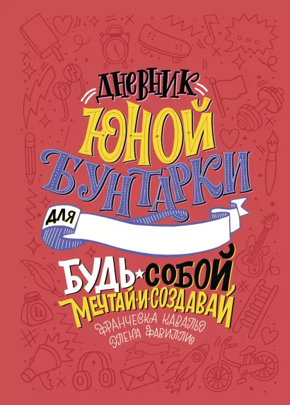 Обложка Дневник юной бунтарки. Будь собой, мечтай и создавай! Элена Фавилли, Франческа Кавальо