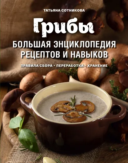 Обложка Грибы. Большая энциклопедия рецептов и навыков Татьяна Сотникова