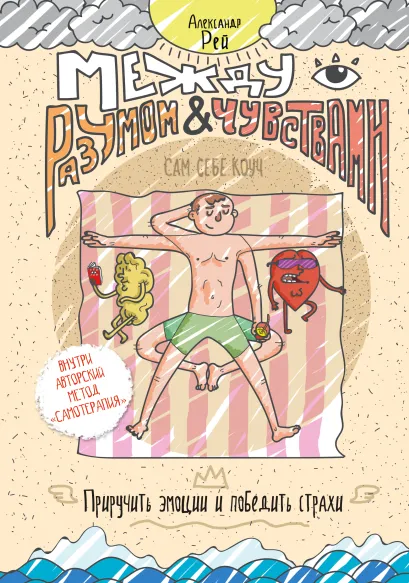 Обложка Между разумом и чувствами. Как приручить эмоции и победить страхи Александр Рей