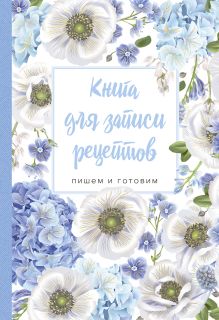 Книга для записи рецептов. Пишем и готовим (голубые цветы), 138х200мм, мягкая обложка с клапанами 80мм