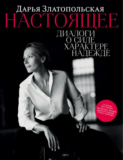 Обложка Настоящее. Диалоги о силе, характере, надежде Дарья Златопольская