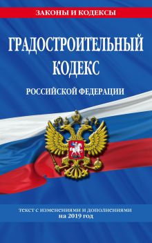 Обложка Градостроительный кодекс Российской Федерации: текст с изменениями и дополнениями на 2019 год 