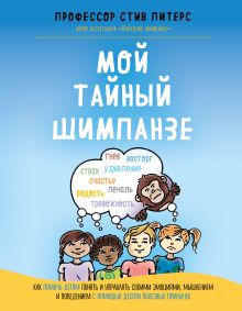 Обложка Мой тайный шимпанзе. Как помочь детям понять и управлять своими эмоциями, мышлением и поведением с помощью десяти полезных привычек Стив Питерс