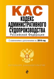 Кодекс административного судопроизводства РФ. Текст с посл. изм. и доп. на 2019 г.