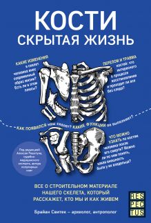Обложка Кости: скрытая жизнь. Все о строительном материале нашего скелета, который расскажет, кто мы и как живем Брайан Свитек