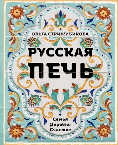 Обложка Русская печь. Семья. Деревня. Счастье. Ольга Стрижибикова