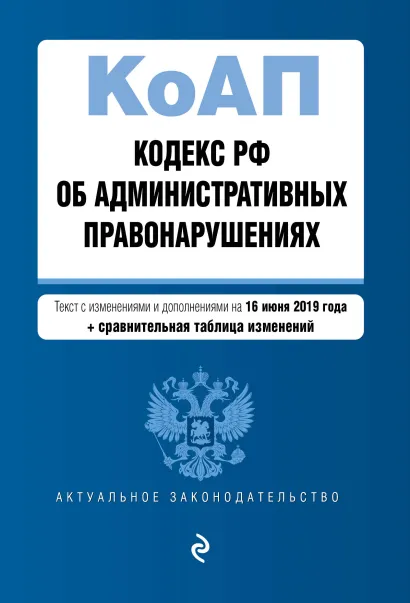 Обложка Кодекс Российской Федерации об административных правонарушениях. Текст с изм. и доп. на 16 июня 2019 г. (+ сравнительная таблица изменений)