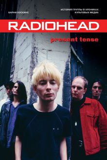 Обложка Radiohead. Present Tense. История группы в хрониках культовых медиа Барни Хоскинс