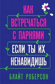 Как встречаться с парнями, если ты их ненавидишь