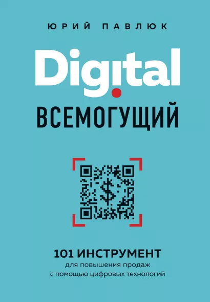Обложка Digital всемогущий. 101 инструмент для повышения продаж с помощью цифровых технологий Юрий Павлюк