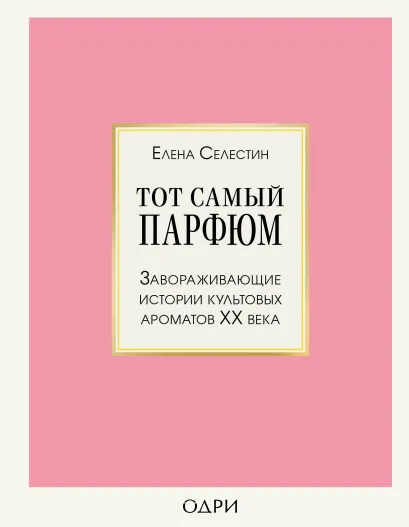 Обложка Тот самый парфюм. Завораживающие истории культовых ароматов ХХ века Елена Селестин
