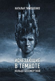Обложка Исчезающие в темноте. Кольцо бессмертной Наталья Тимошенко