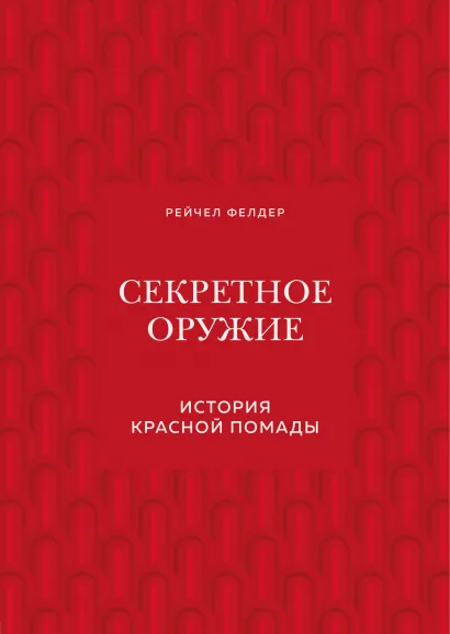 Обложка Секретное оружие. История красной помады Рейчел Фелдер