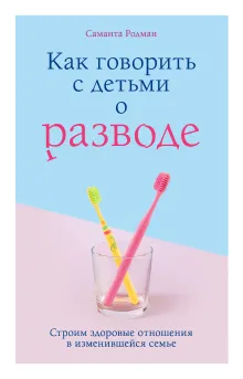 Как говорить с детьми о разводе. Строим здоровые отношения в изменившейся семье