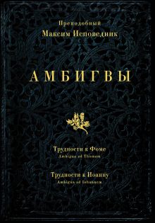 Обложка Амбигвы. Трудности к Фоме (Ambigua ad Thomam), Трудности к Иоанну (Ambigua ad Iohannem) Преподобный Максим Исповедник