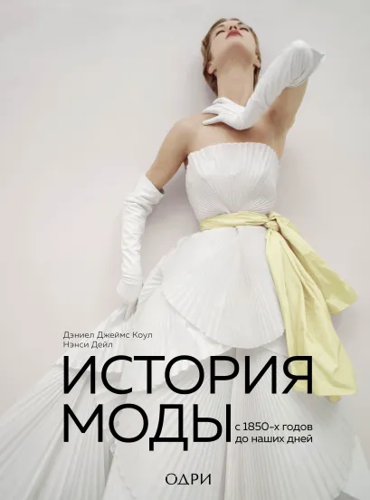 Обложка История моды. С 1850-х годов до наших дней Дэниел Джеймс Коул, Нэнси Дейл