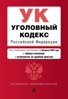Уголовный кодекс Российской Федерации. Текст с изм. и доп. на 2 февраля 2020 года (+ таблица изменений) (+ путеводитель по судебной практике)
