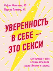 Обложка Уверенность в себе - это секси. Как полюбить себя в эпоху фотошопа, бодишейминга и ботокса София Фасснахт, Верена Прехтль