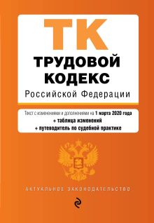 Обложка Трудовой кодекс Российской Федерации. Текст с изм. и доп. на 1 марта 2020 года (+ таблица изменений) (+ путеводитель по судебной практике) 