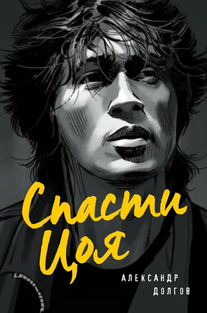 Обложка Спасти Цоя. Роман, где переплелись вымысел и реальность Долгов Александр