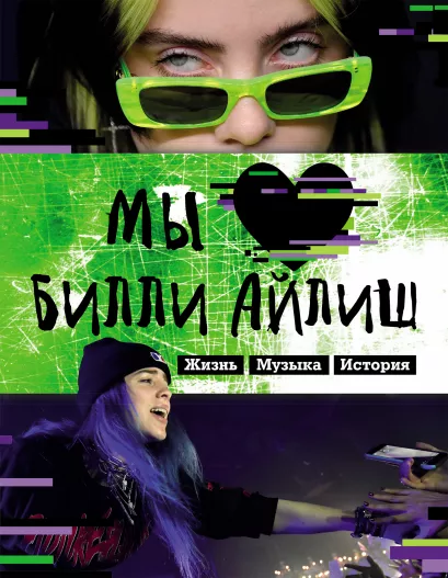 Обложка Мы любим Билли Айлиш: Жизнь. Музыка. История. Неофициальный фанбук