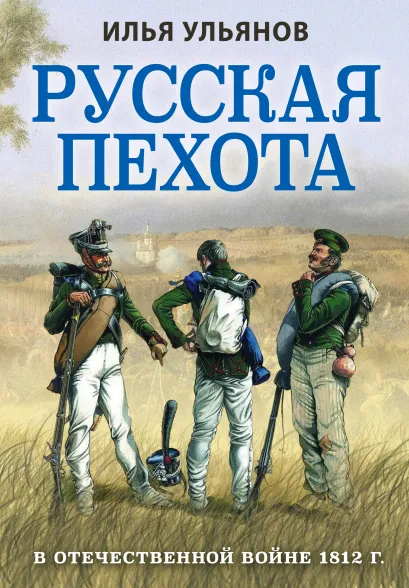 Обложка Русская пехота в Отечественной войне 1812 г. Илья Ульянов