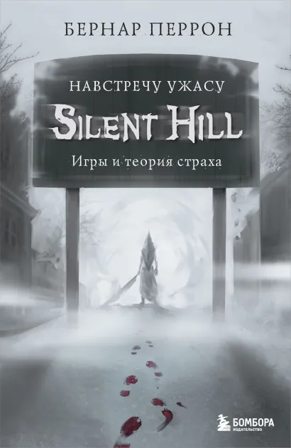 Обложка Silent Hill. Навстречу ужасу. Игры и теория страха Бернар Перрон