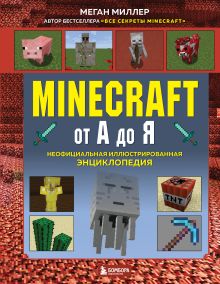 Обложка Minecraft от А до Я. Неофициальная иллюстрированная энциклопедия Меган Миллер
