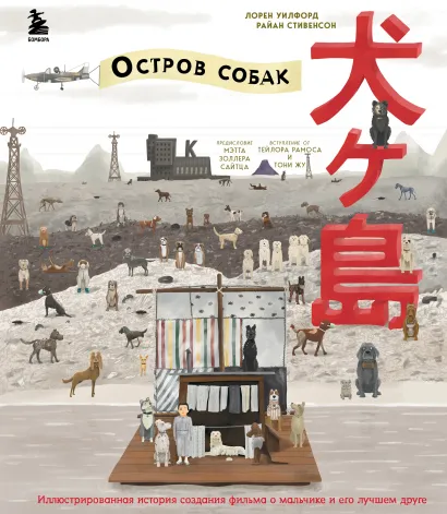 Обложка The Wes Anderson Collection. «Остров собак». Иллюстрированная история создания фильма о мальчике и его лучшем друге Райан Стивенсон, Лорен Уилфорд