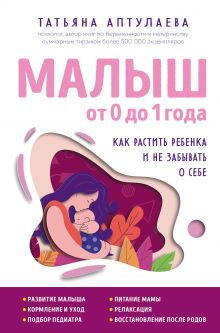 Обложка Малыш от 0 до 1 года. Как растить ребенка и не забывать о себе Татьяна Аптулаева