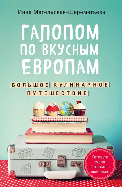 Обложка Галопом по вкусным Европам. Большое кулинарное путешествие Инна Метельская-Шереметьева