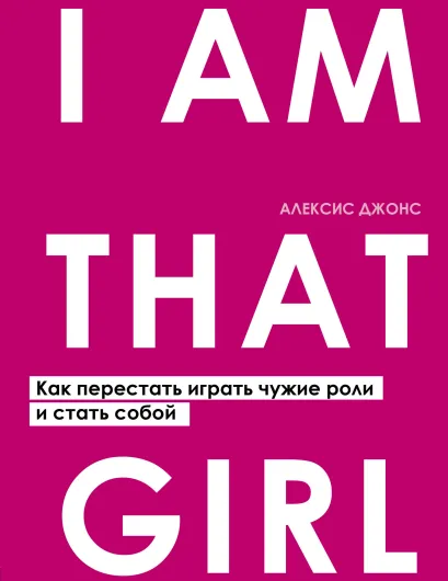 Обложка I AM THAT GIRL. Как перестать играть чужие роли и стать собой Алексис Джонс