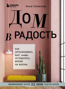 Обложка Дом в радость. Как организовать быт, чтобы оставалось время на жизнь Анна Семенова