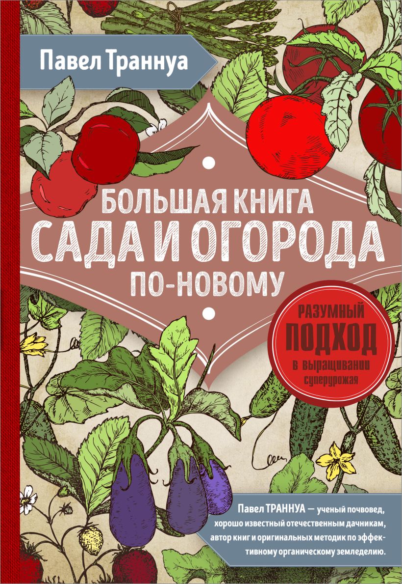 Книга Большая книга сада и огорода по новому (красная) Павел Траннуа -  купить, читать онлайн отзывы и рецензии | ISBN 978-5-04-114449-4 | Эксмо