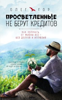 Просветленные не берут кредитов. Как получать от жизни все - без долгов и иллюзий