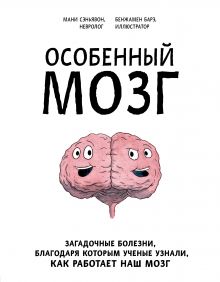 Обложка Особенный мозг. Загадочные болезни, благодаря которым ученые узнали, как работает наш мозг Мани Сэньявон, Бенжамен Барэ