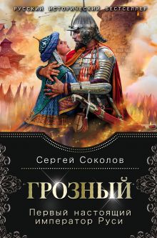 Обложка Грозный. Первый настоящий император Руси Сергей Соколов