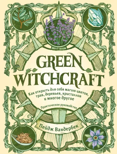 Обложка Green Witchcraft. Как открыть для себя магию цветов, трав, деревьев, кристаллов и многое другое. Практическое руководство Пейдж Вандербек