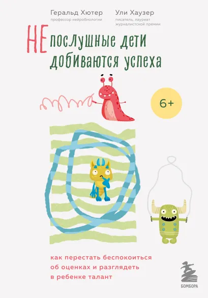 Обложка Непослушные дети добиваются успеха. Как перестать беспокоиться об оценках и разглядеть в ребенке талант Геральд Хютер, Ули Хаузер