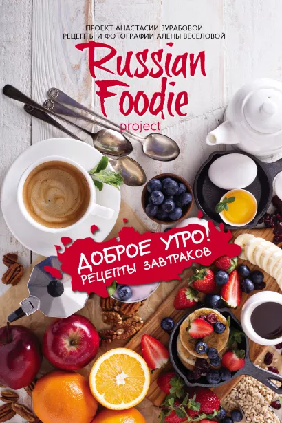Обложка Доброе утро! Рецепты завтраков Russian Foodie Анастасия Зурабова, Алена Веселова