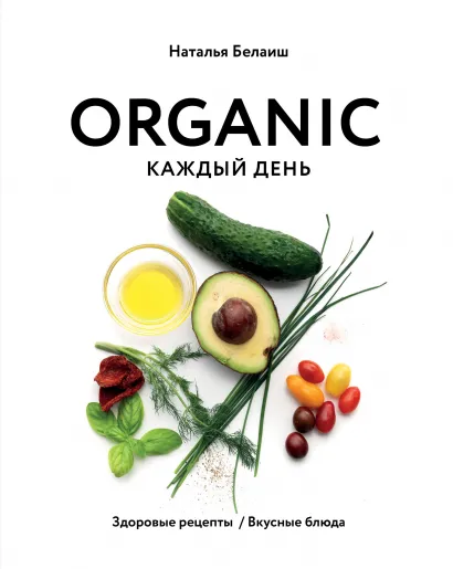 Обложка ORGANIC каждый день. Здоровые рецепты. Вкусные блюда Наталья Белаиш