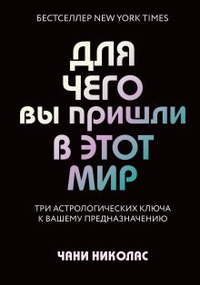 Обложка Для чего вы пришли в этот мир. Три астрологических ключа к вашему предназначению