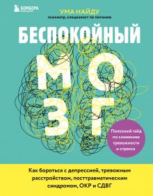 Обложка Беспокойный мозг. Полезный гайд по снижению тревожности и стресса. Как бороться с депрессией, тревожным расстройством, посттравматическим синдромом, ОКР и СДВГ. Ума Найду