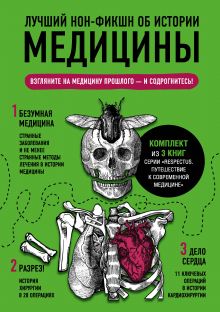 Лучший нон-фикшн об истории медицины. Комплект из 3 книг: «Безумная медицина. Странные заболевания и не менее странные методы лечения в истории медицины», «Дело сердца. 11 ключевых операций в истории кардиохирургии» и «Разрез! История хирургии в 28 операциях».