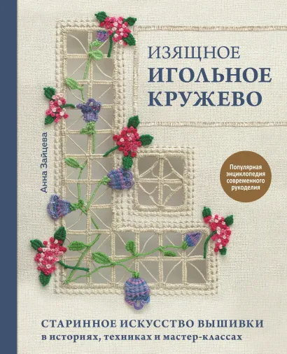 Обложка Изящное игольное кружево. Старинное искусство вышивки в историях, техниках и мастер-классах Анна Зайцева
