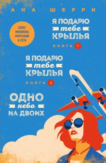 Комплект из книг: Я подарю тебе крылья. Книга 1 + Я подарю тебе крылья. Книга 2 + Одно небо на двоих (#3)