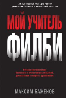 Мой учитель Филби. История противостояния британских и отечественных спецслужб, рассказанная с юмором и драматизмом