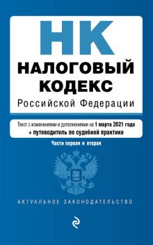 Налоговый кодекс Российской Федерации. Части 1 и 2: текст с изм. на 1 марта 2021 года (+ путеводитель по судебной практике)